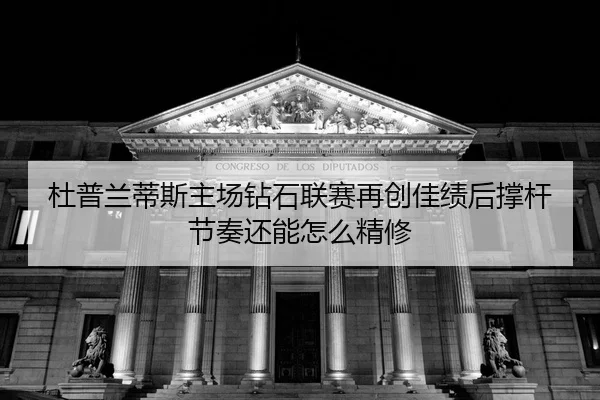du-pu-lan-di-si-zhu-chang-zuan-shi-lian-sai-zai-chuang-jia-ji-hou-cheng-gan-jie-zou-hai-neng-zen-me-jing-xiu-2-641.jpg