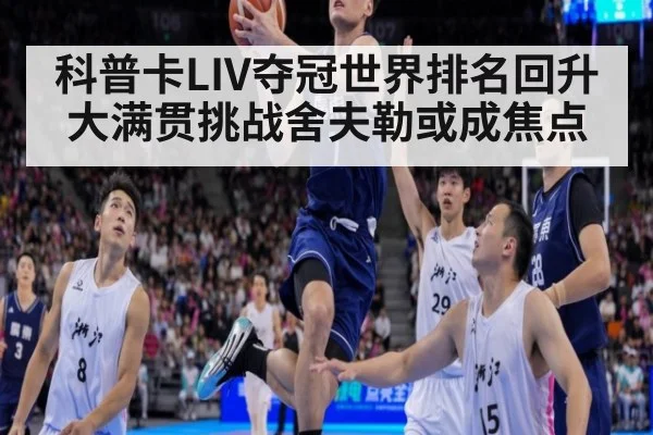 科普卡LIV夺冠世界排名回升大满贯挑战舍夫勒或成焦点